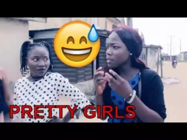 Video: PRETTY GIRLS | Latest 2018 Nigerian Comedy